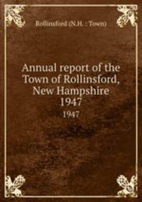 Annual report of the Town of Rollinsford, New Hampshire. 1947