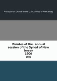Minutes of the . annual session of the Synod of New Jersey. 1906
