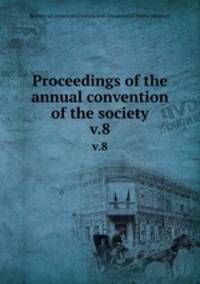 Proceedings of the annual convention of the society. v.8
