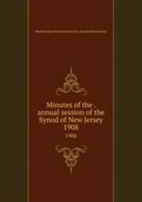 Minutes of the . annual session of the Synod of New Jersey. 1908
