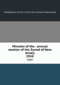 Minutes of the . annual session of the Synod of New Jersey. 1910