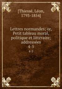 Lettres normandes; or, Petit tableau moral, politique et littraire; addresses. 4-5