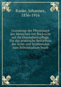 Grundzge der Physiologie des Menschen mit Rcksicht auf die Gesundheitspflege. Fr das praktische Bedrfniss der rzte und Studirenden zum Selbststudium bearb