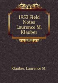 1953 Field Notes Laurence M. Klauber