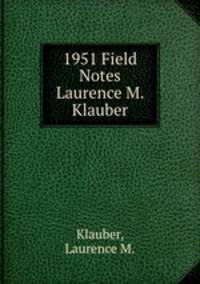 1951 Field Notes Laurence M. Klauber