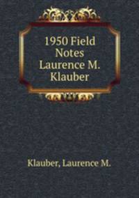1950 Field Notes Laurence M. Klauber
