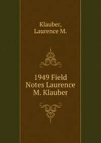 1949 Field Notes Laurence M. Klauber