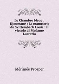 Le Chambre bleue : Djoumane : Le manuscrit du Wittembach Louis : Il viccolo di Madame Lucrezia