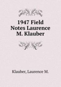 1947 Field Notes Laurence M. Klauber