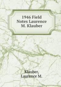 1946 Field Notes Laurence M. Klauber