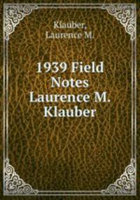 1939 Field Notes Laurence M. Klauber