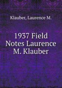 1937 Field Notes Laurence M. Klauber