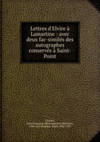 Lettres d`Elvire Lamartine : avec deux fac-simils des autographes conservs Saint-Point