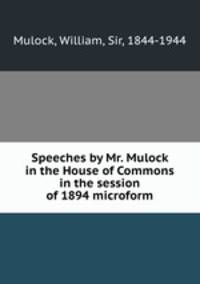 Speeches by Mr. Mulock in the House of Commons in the session of 1894 microform