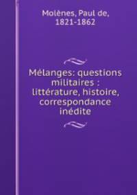 Mlanges: questions militaires : littrature, histoire, correspondance indite