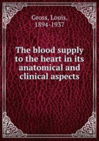 The blood supply to the heart in its anatomical and clinical aspects
