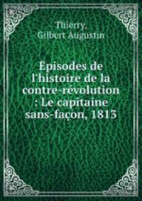 pisodes de l`histoire de la contre-rvolution : Le capitaine sans-faon, 1813