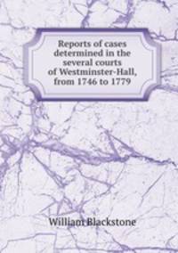 Reports of cases determined in the several courts of Westminster-Hall, from 1746 to 1779