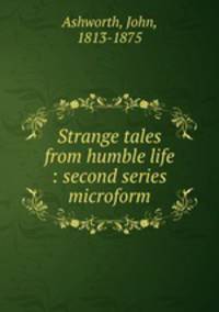 Strange tales from humble life : second series microform