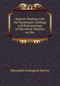 Reports Dealing with the Systematic Geology and Paleontology of Maryland: Reports on the .
