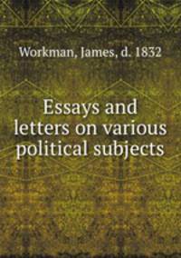 Essays and letters on various political subjects