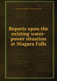 Reports upon the existing water-power situation at Niagara Falls