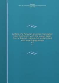 Letters of a Peruvian princess : translated from the French, with the sequel taken from a Spanish manuscript, embellished with superb engravings. v.2