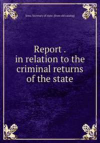 Report . in relation to the criminal returns of the state