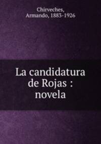 La candidatura de Rojas : novela