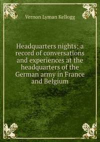Headquarters nights; a record of conversations and experiences at the headquarters of the German army in France and Belgium