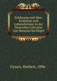 Erfahrung und Idee; Probleme und Lebensformen in der Deutschen Literatur von Hamann bis Hegel