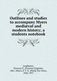 Outlines and studies to accompany Myers medival and modern history; a students notebook