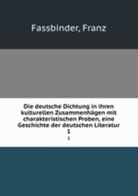 Die deutsche Dichtung in ihren kulturellen Zusammenhgen mit charakteristischen Proben, eine Geschichte der deutschen Literatur. 1