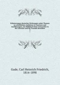 Erluterungen deutscher Dichtungen nebst Themen zu schriftlichen Aufstzen in Umrissen und Ausfhrungen, ein Hlfsbuch beim Unterrichte in der Literatur und fr Freunde derselben. 5