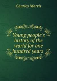 Young people`s history of the world for one hundred years