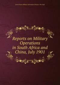 Reports on Military Operations in South Africa and China, July 1901