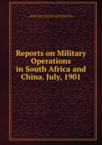 Reports on Military Operations in South Africa and China. July, 1901