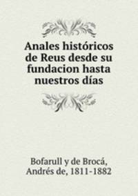 Anales histricos de Reus desde su fundacion hasta nuestros das