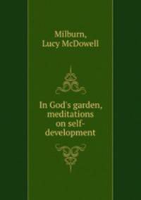 In God`s garden, meditations on self-development