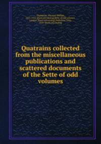 Quatrains collected from the miscellaneous publications and scattered documents of the Sette of odd volumes