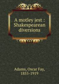 A motley jest : Shakespearean diversions