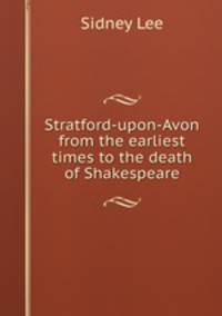 Stratford-upon-Avon from the earliest times to the death of Shakespeare