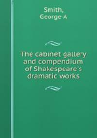 The cabinet gallery and compendium of Shakespeare`s dramatic works