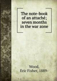 The note-book of an attach; seven months in the war zone