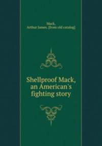 Shellproof Mack, an American`s fighting story