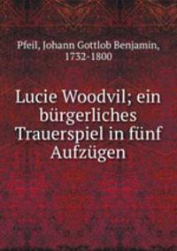 Lucie Woodvil; ein brgerliches Trauerspiel in fnf Aufzgen