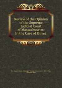 Review of the Opinion of the Supreme Judicial Court of Massachusetts: In the Case of Oliver .