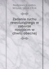 Zadania ruchu rewolucyjnego w zaborze rosyjskim w chwili obecnej