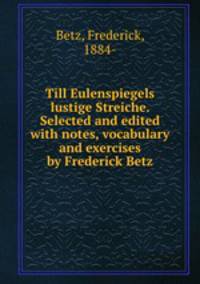 Till Eulenspiegels lustige Streiche. Selected and edited with notes, vocabulary and exercises by Frederick Betz