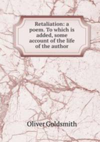 Retaliation: a poem. To which is added, some account of the life of the author